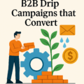 Build Once, Nurture Always: B2B Drip Campaigns that Convert